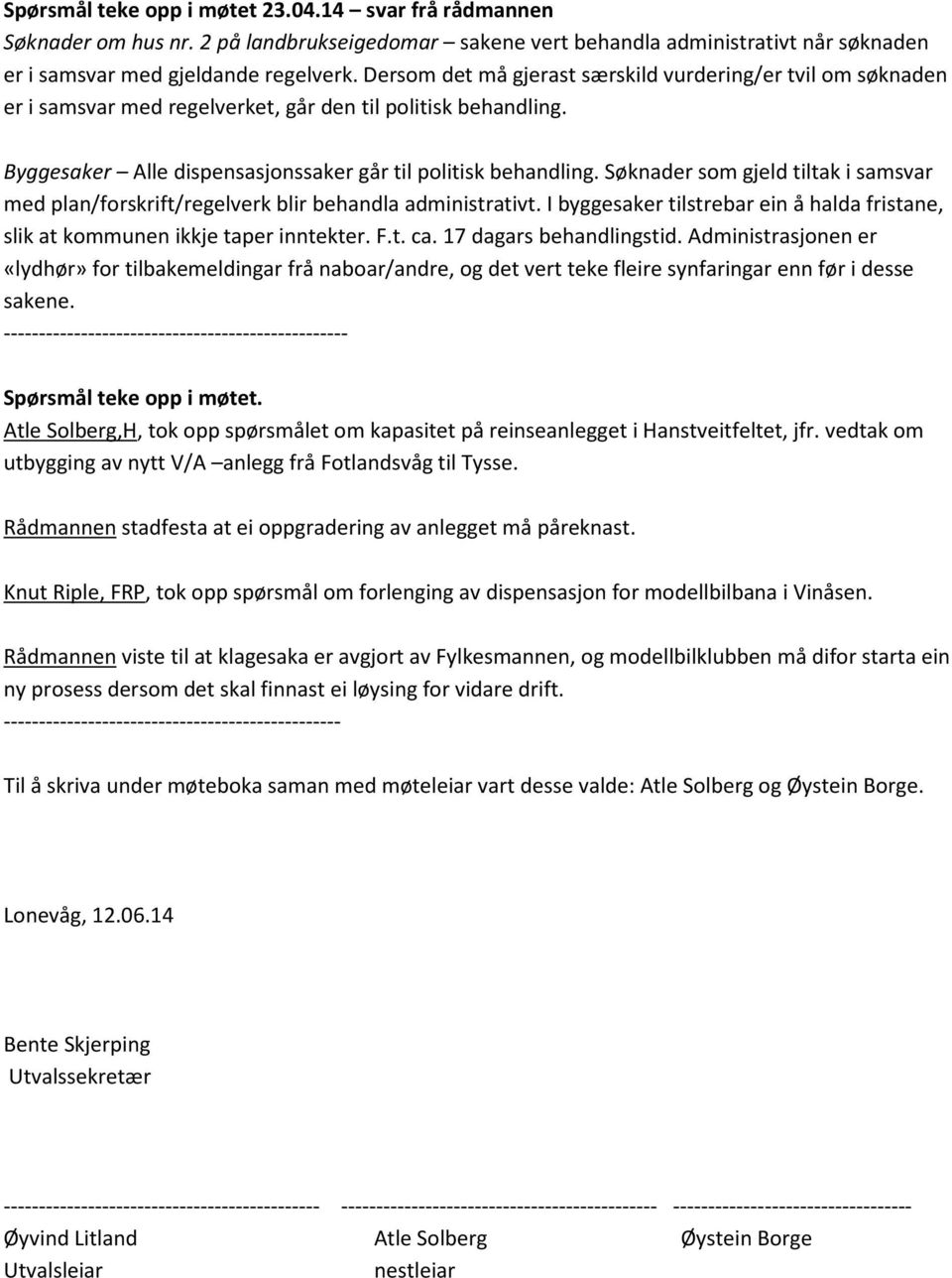 Søknader som gjeld tiltak i samsvar med plan/forskrift/regelverk blir behandla administrativt. I byggesaker tilstrebar ein å halda fristane, slik at kommunen ikkje taper inntekter. F.t. ca.