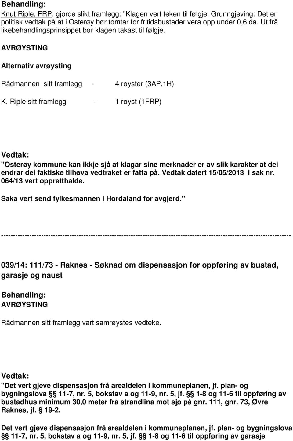 Riple sitt framlegg - 1 røyst (1FRP) "Osterøy kommune kan ikkje sjå at klagar sine merknader er av slik karakter at dei endrar dei faktiske tilhøva vedtraket er fatta på.