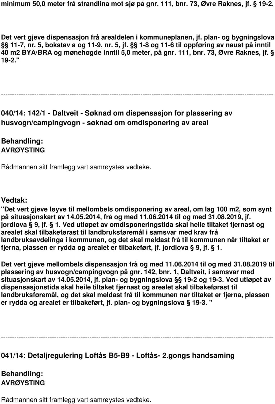 " 040/14: 142/1 - Daltveit - Søknad om dispensasjon for plassering av husvogn/campingvogn - søknad om omdisponering av areal "Det vert gjeve løyve til mellombels omdisponering av areal, om lag 100