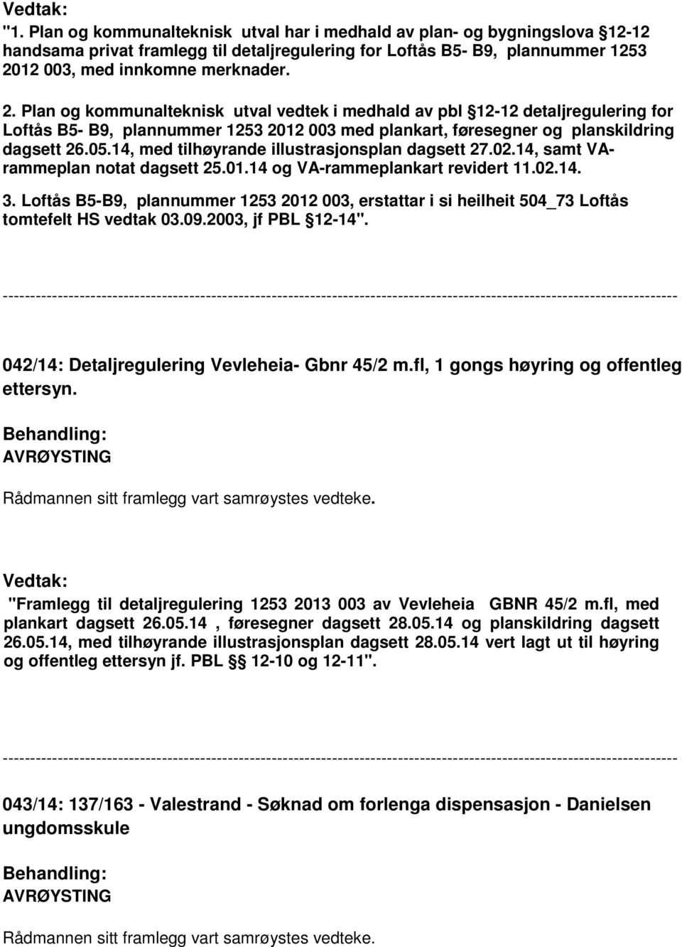 Plan og kommunalteknisk utval vedtek i medhald av pbl 12-12 detaljregulering for Loftås B5- B9, plannummer 1253 2012 003 med plankart, føresegner og planskildring dagsett 26.05.