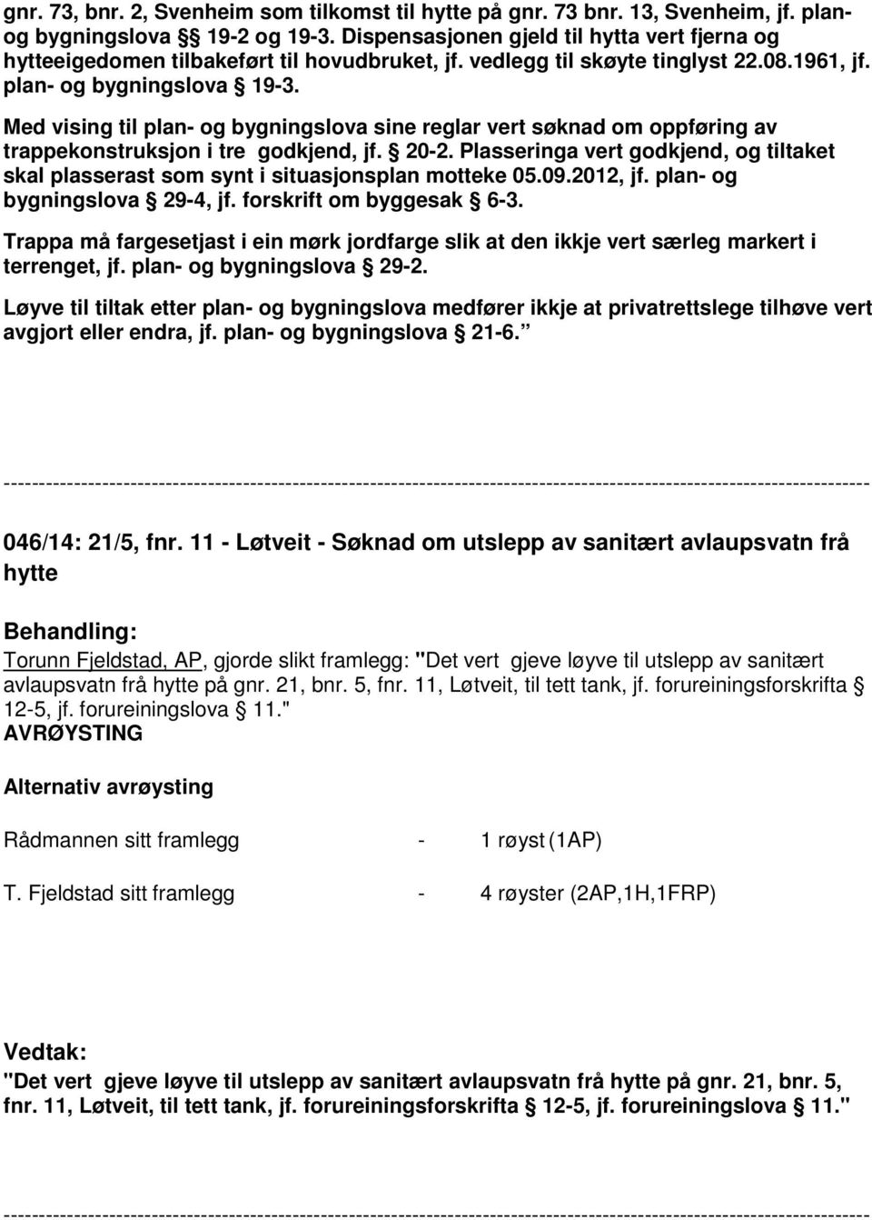 Med vising til plan- og bygningslova sine reglar vert søknad om oppføring av trappekonstruksjon i tre godkjend, jf. 20-2.