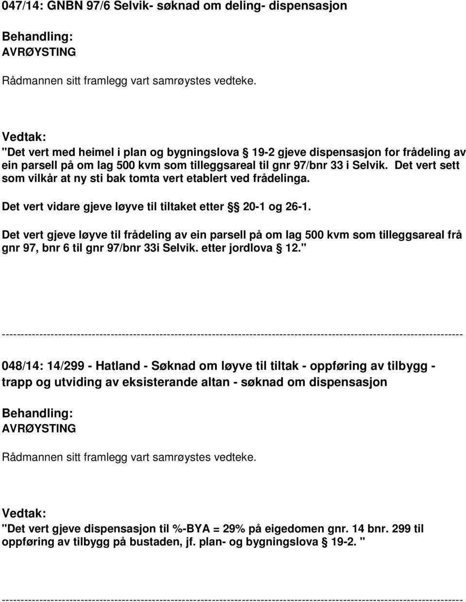 Det vert gjeve løyve til frådeling av ein parsell på om lag 500 kvm som tilleggsareal frå gnr 97, bnr 6 til gnr 97/bnr 33i Selvik. etter jordlova 12.