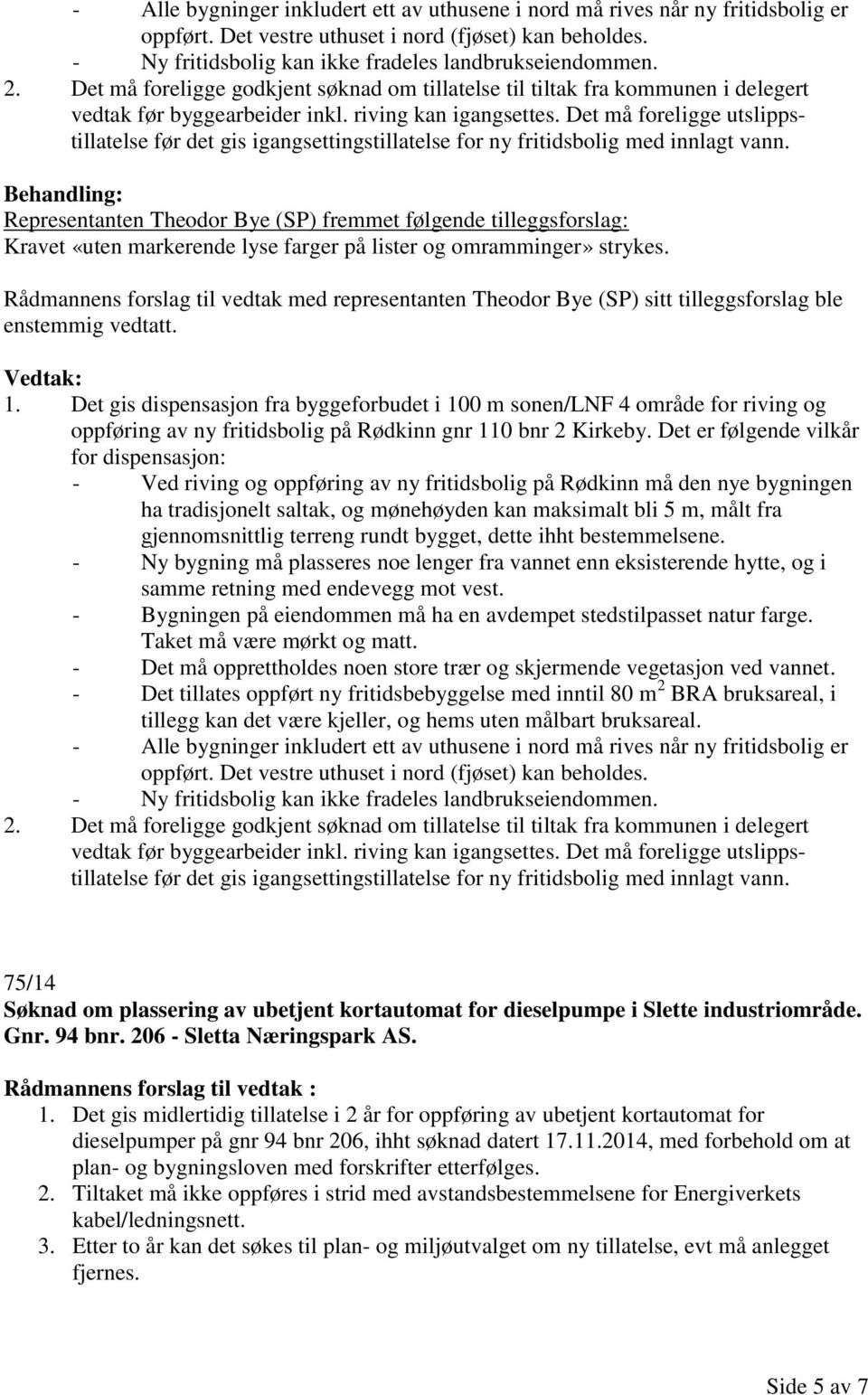 Det må foreligge utslippstillatelse før det gis igangsettingstillatelse for ny fritidsbolig med innlagt vann.