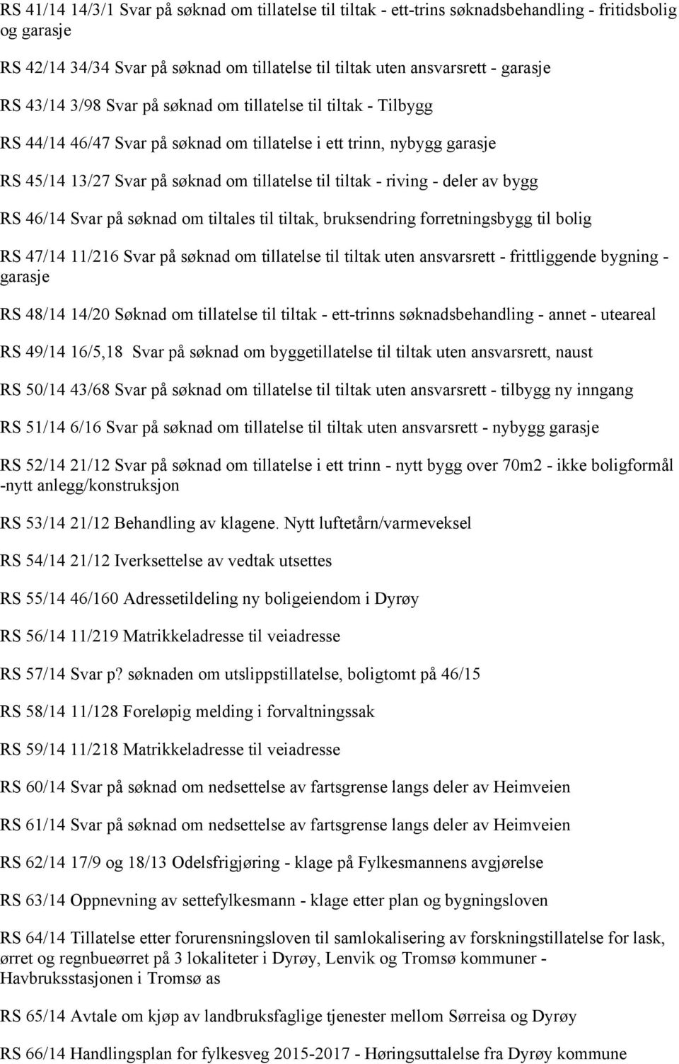 deler av bygg RS 46/14 Svar på søknad om tiltales til tiltak, bruksendring forretningsbygg til bolig RS 47/14 11/216 Svar på søknad om tillatelse til tiltak uten ansvarsrett - frittliggende bygning -