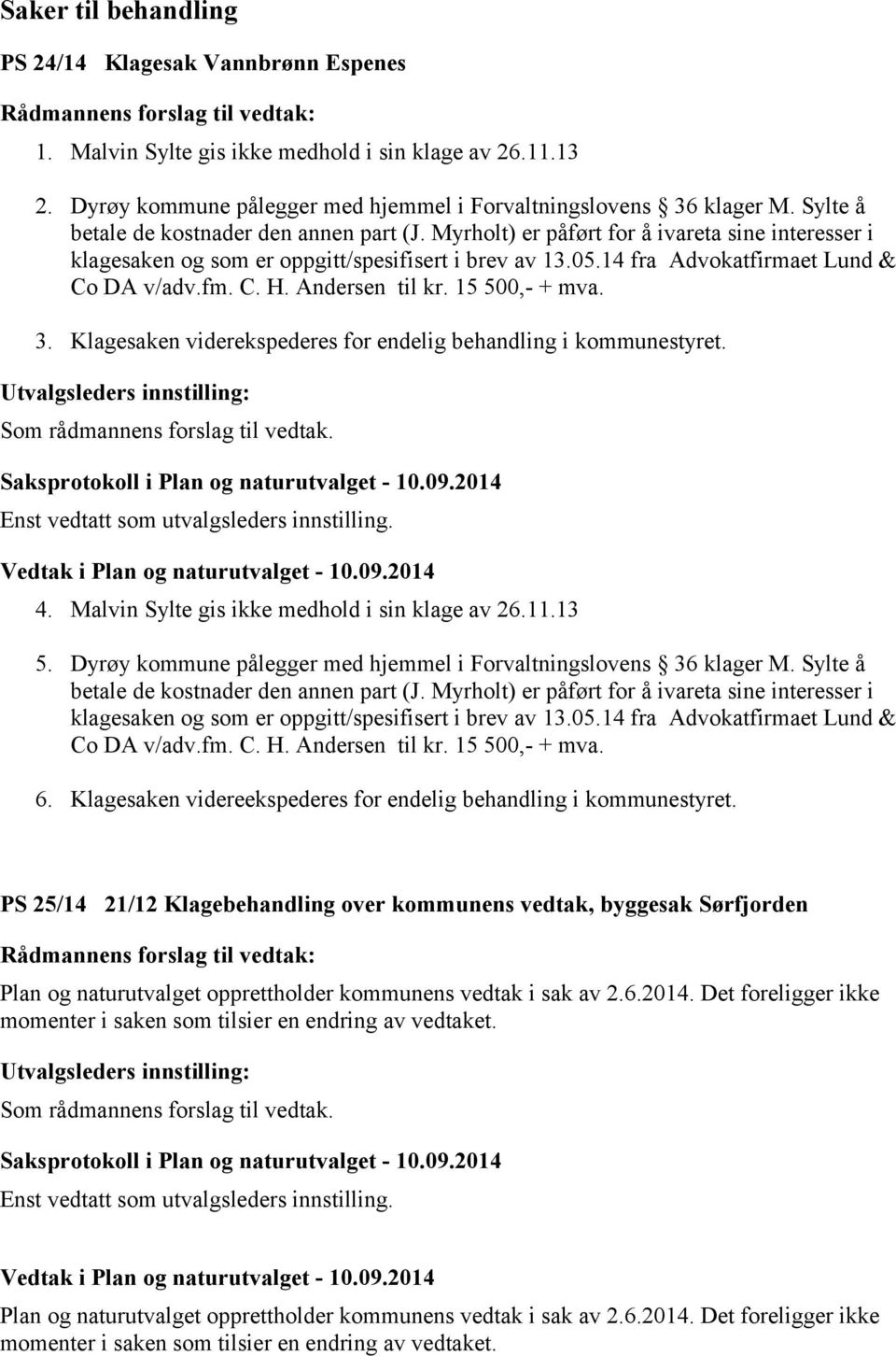 Myrholt) er påført for å ivareta sine interesser i klagesaken og som er oppgitt/spesifisert i brev av 13.05.14 fra Advokatfirmaet Lund & Co DA v/adv.fm. C. H. Andersen til kr. 15 500,- + mva. 3.