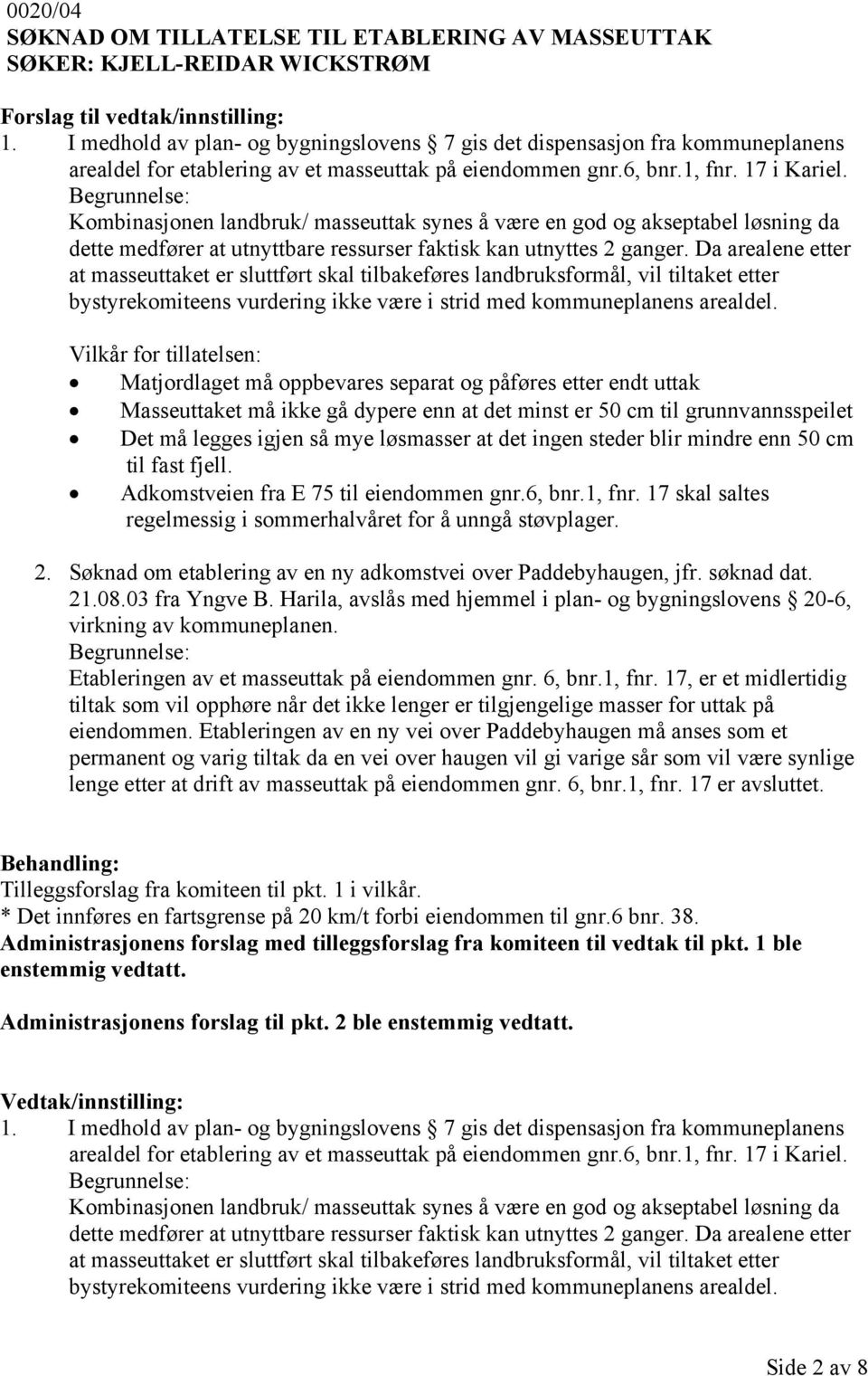 Kombinasjonen landbruk/ masseuttak synes å være en god og akseptabel løsning da dette medfører at utnyttbare ressurser faktisk kan utnyttes 2 ganger.