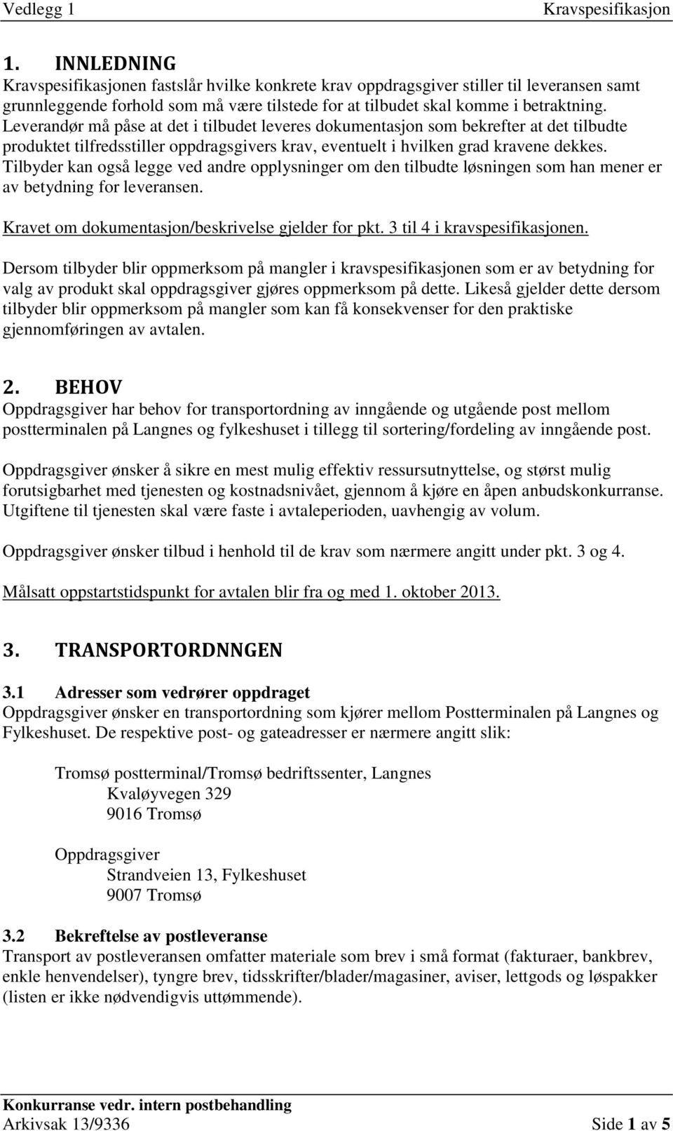 Tilbyder kan også legge ved andre opplysninger om den tilbudte løsningen som han mener er av betydning for leveransen. Kravet om dokumentasjon/beskrivelse gjelder for pkt.