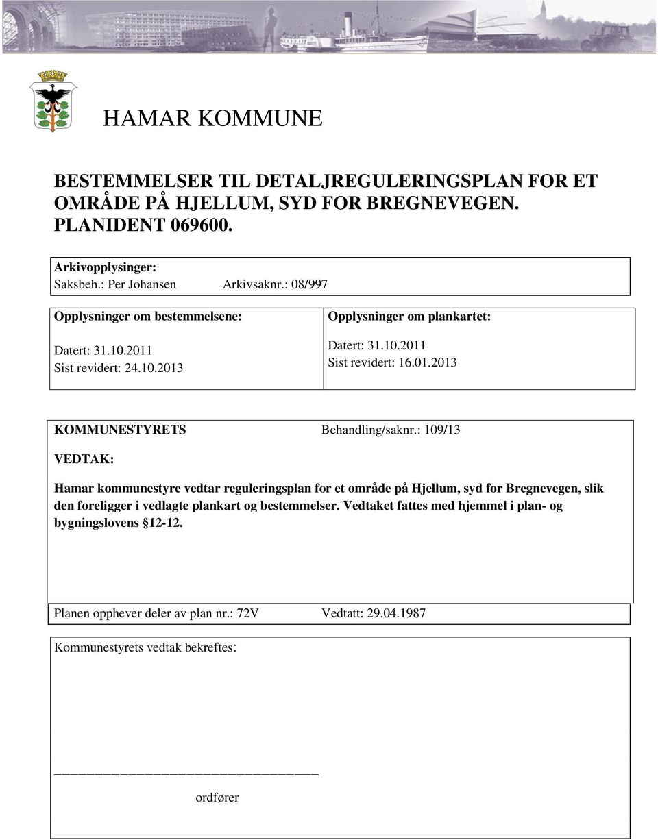 : 109/13 VEDTAK: Hamar kommunestyre vedtar reguleringsplan for et område på Hjellum, syd for Bregnevegen, slik den foreligger i vedlagte plankart og bestemmelser.