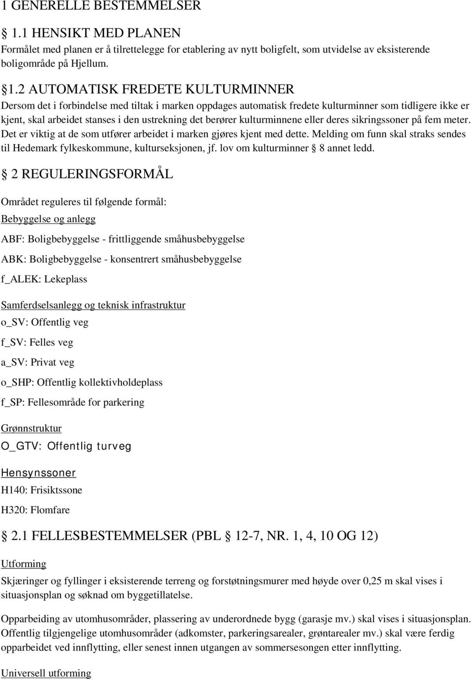 2 AUTOMATISK FREDETE KULTURMINNER Dersom det i forbindelse med tiltak i marken oppdages automatisk fredete kulturminner som tidligere ikke er kjent, skal arbeidet stanses i den ustrekning det berører