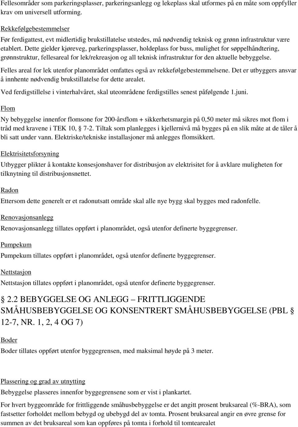 Dette gjelder kjøreveg, parkeringsplasser, holdeplass for buss, mulighet for søppelhåndtering, grønnstruktur, fellesareal for lek/rekreasjon og all teknisk infrastruktur for den aktuelle bebyggelse.