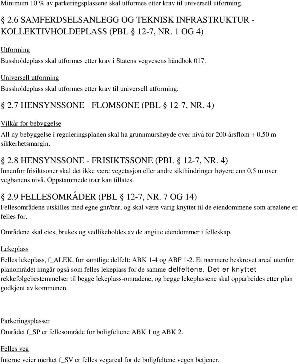 4) Vilkår for bebyggelse All ny bebyggelse i reguleringsplanen skal ha grunnmurshøyde over nivå for 200-årsflom + 0,50 m sikkerhetsmargin. 2.8 HENSYNSSONE - FRISIKTSSONE (PBL 12-7, NR.