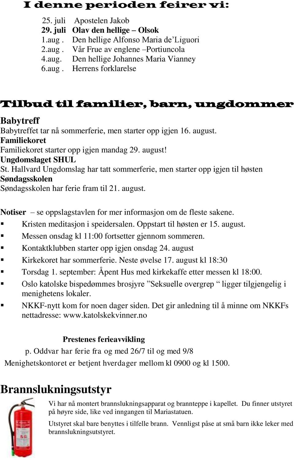 Hallvard Ungdomslag har tatt sommerferie, men starter opp igjen til høsten Søndagsskolen Søndagsskolen har ferie fram til 21. august. Notiser se oppslagstavlen for mer informasjon om de fleste sakene.