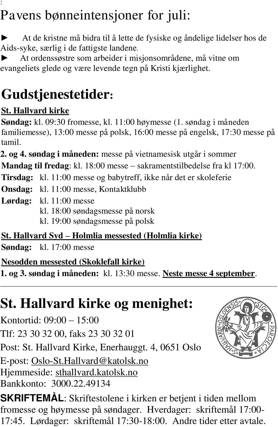 11:00 høymesse (1. søndag i måneden familiemesse), 13:00 messe på polsk, 16:00 messe på engelsk, 17:30 messe på tamil. 2. og 4.