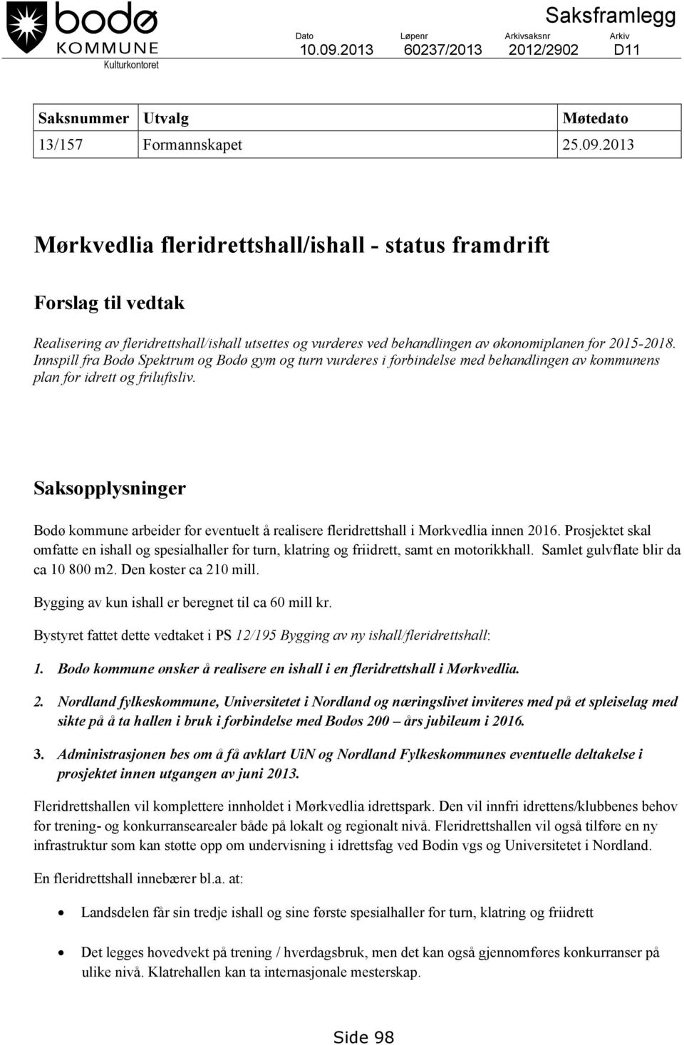 2013 Mørkvedlia fleridrettshall/ishall - status framdrift Forslag til vedtak Realisering av fleridrettshall/ishall utsettes og vurderes ved behandlingen av økonomiplanen for 2015-2018.