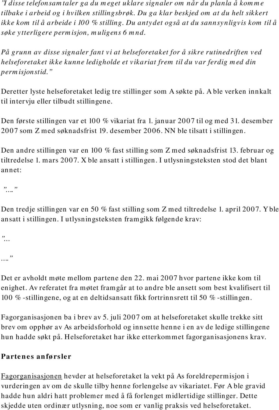 På grunn av disse signaler fant vi at helseforetaket for å sikre rutinedriften ved helseforetaket ikke kunne ledigholde et vikariat frem til du var ferdig med din permisjonstid.