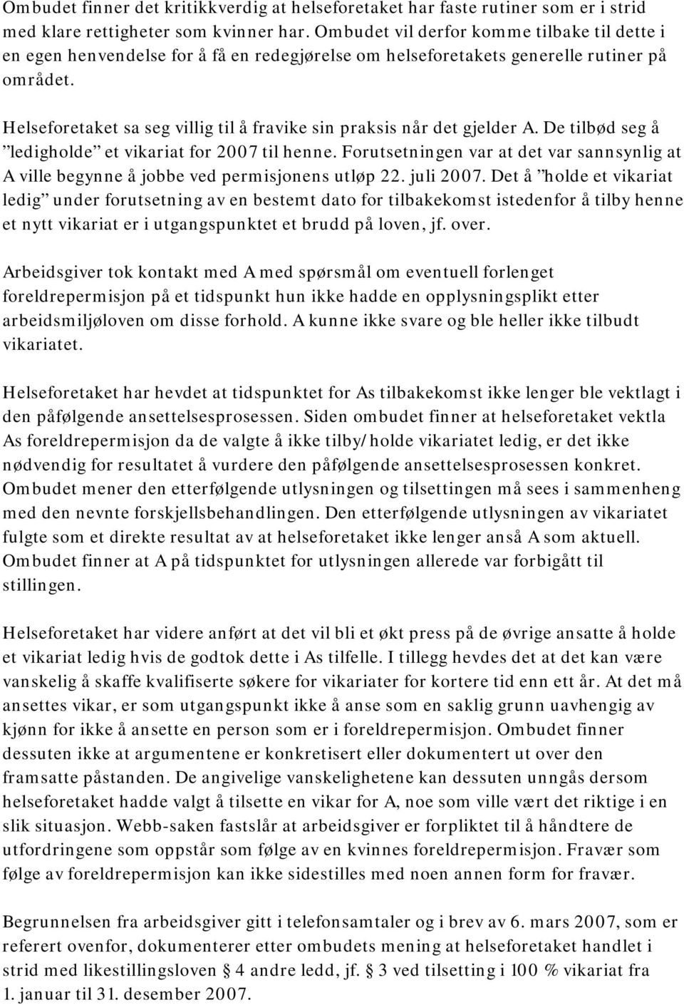 Helseforetaket sa seg villig til å fravike sin praksis når det gjelder A. De tilbød seg å ledigholde et vikariat for 2007 til henne.