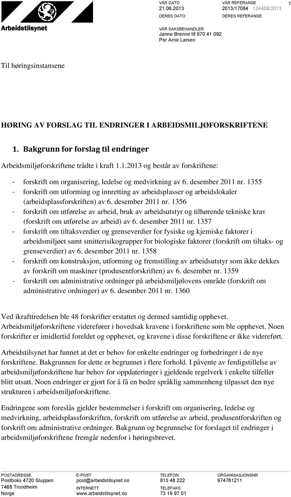 Bakgrunn for forslag til endringer Arbeidsmiljøforskriftene trådte i kraft 1.1.2013 og består av forskriftene: - forskrift om organisering, ledelse og medvirkning av 6. desember 2011 nr.