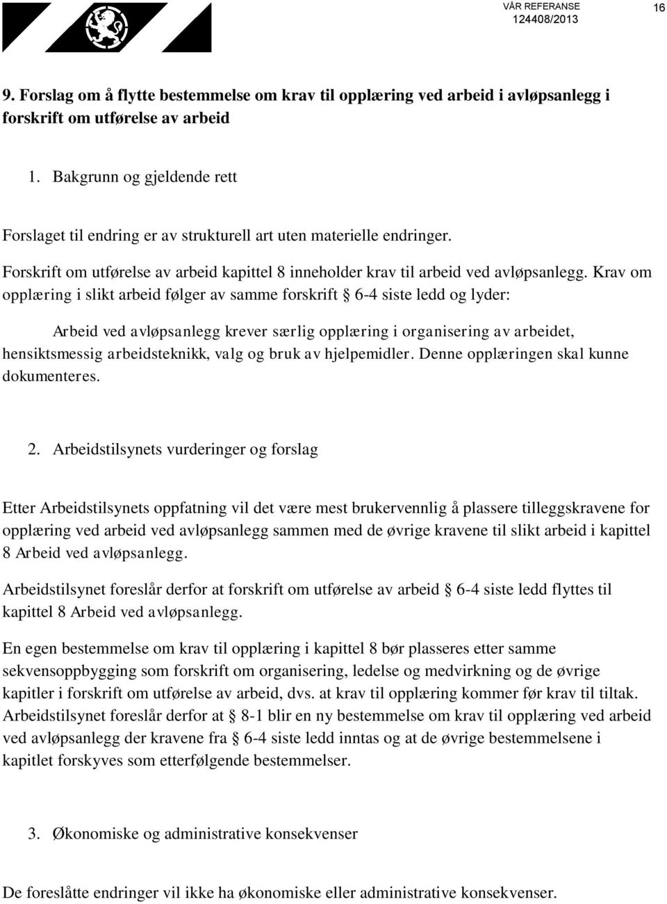 Krav om opplæring i slikt arbeid følger av samme forskrift 6-4 siste ledd og lyder: Arbeid ved avløpsanlegg krever særlig opplæring i organisering av arbeidet, hensiktsmessig arbeidsteknikk, valg og