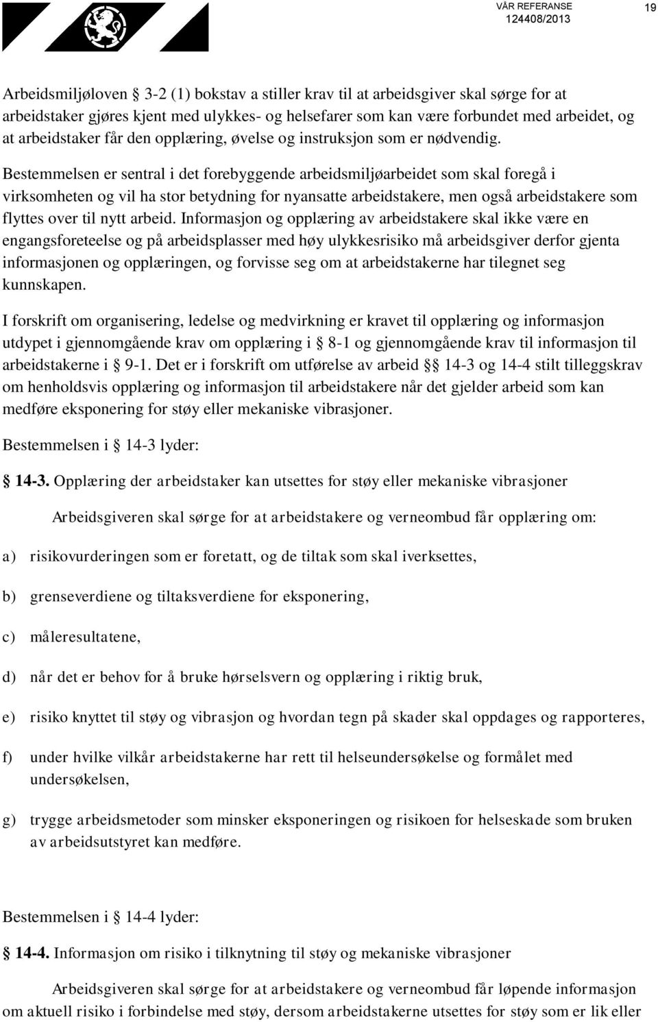 Bestemmelsen er sentral i det forebyggende arbeidsmiljøarbeidet som skal foregå i virksomheten og vil ha stor betydning for nyansatte arbeidstakere, men også arbeidstakere som flyttes over til nytt