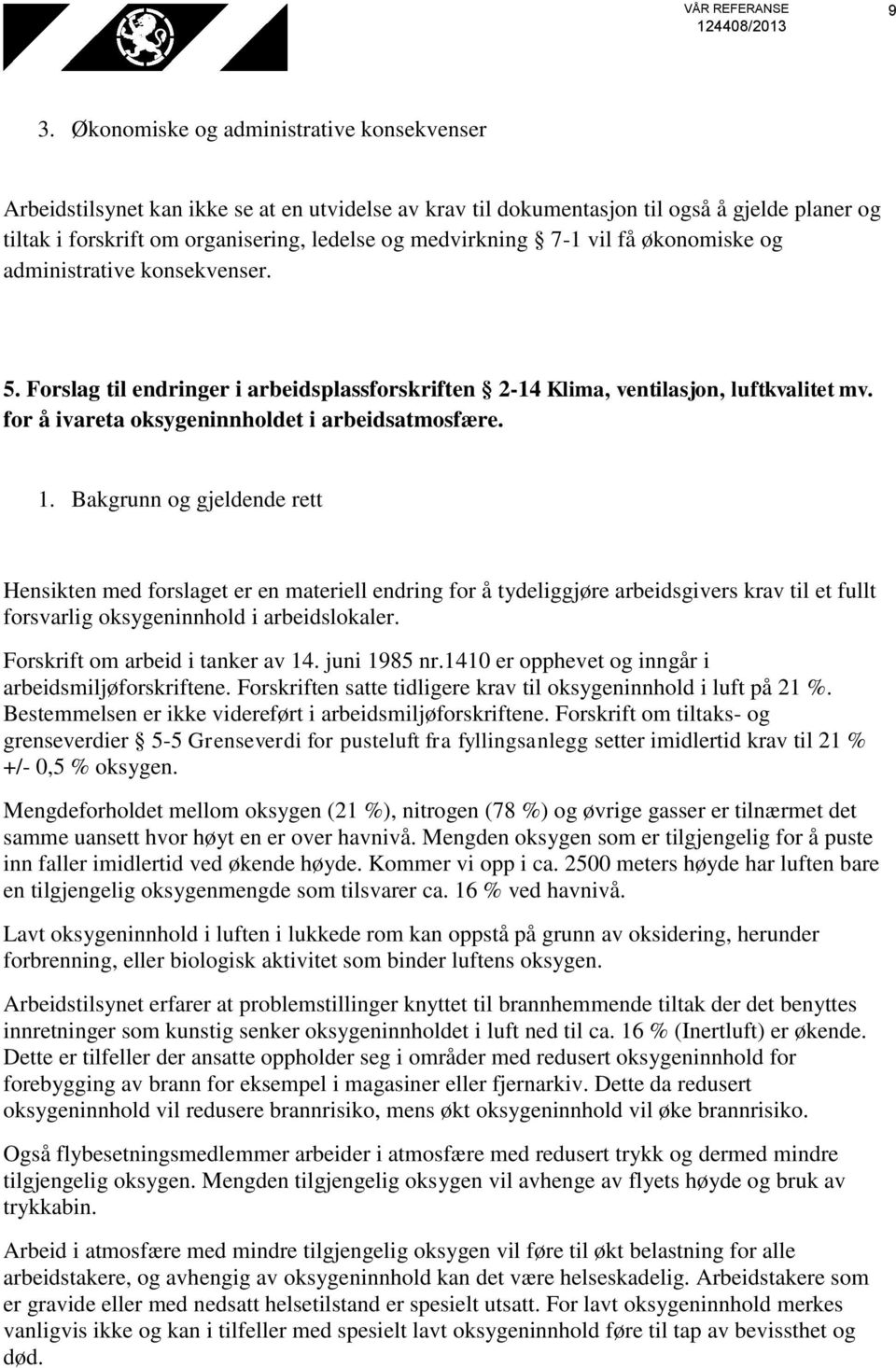 7-1 vil få økonomiske og administrative konsekvenser. 5. Forslag til endringer i arbeidsplassforskriften 2-14 Klima, ventilasjon, luftkvalitet mv. for å ivareta oksygeninnholdet i arbeidsatmosfære. 1.