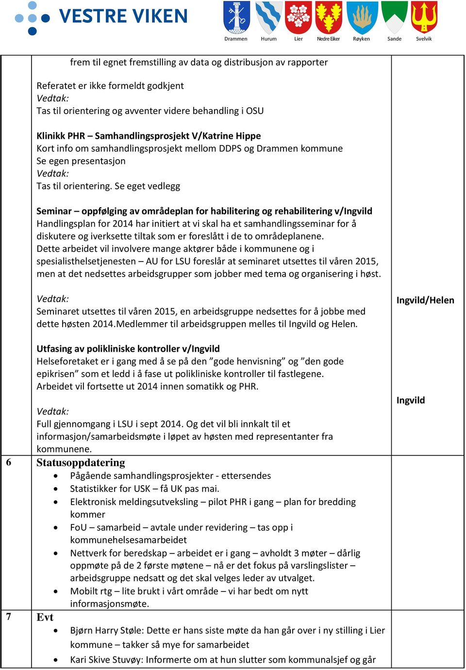 Se eget vedlegg Seminar oppfølging av områdeplan for habilitering og rehabilitering v/ingvild Handlingsplan for 2014 har initiert at vi skal ha et samhandlingsseminar for å diskutere og iverksette