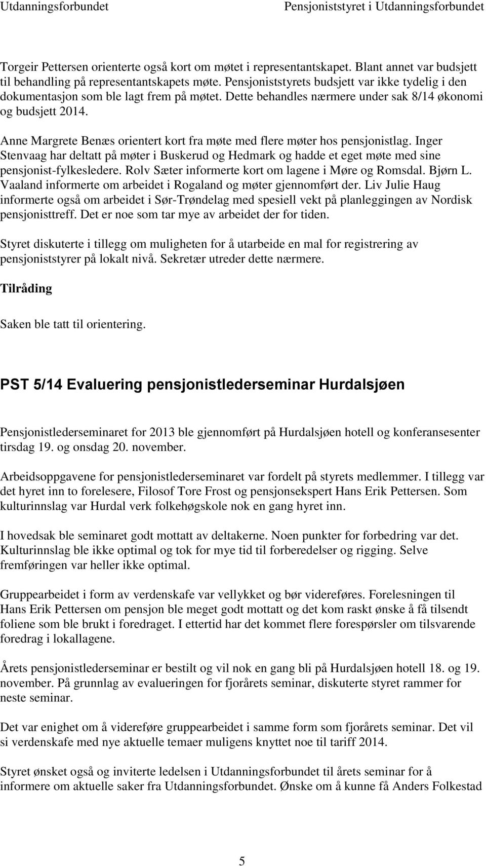 Anne Margrete Benæs orientert kort fra møte med flere møter hos pensjonistlag. Inger Stenvaag har deltatt på møter i Buskerud og Hedmark og hadde et eget møte med sine pensjonist-fylkesledere.