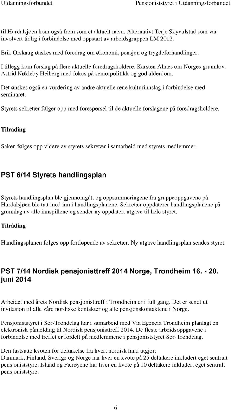 Astrid Nøkleby Heiberg med fokus på seniorpolitikk og god alderdom. Det ønskes også en vurdering av andre aktuelle rene kulturinnslag i forbindelse med seminaret.