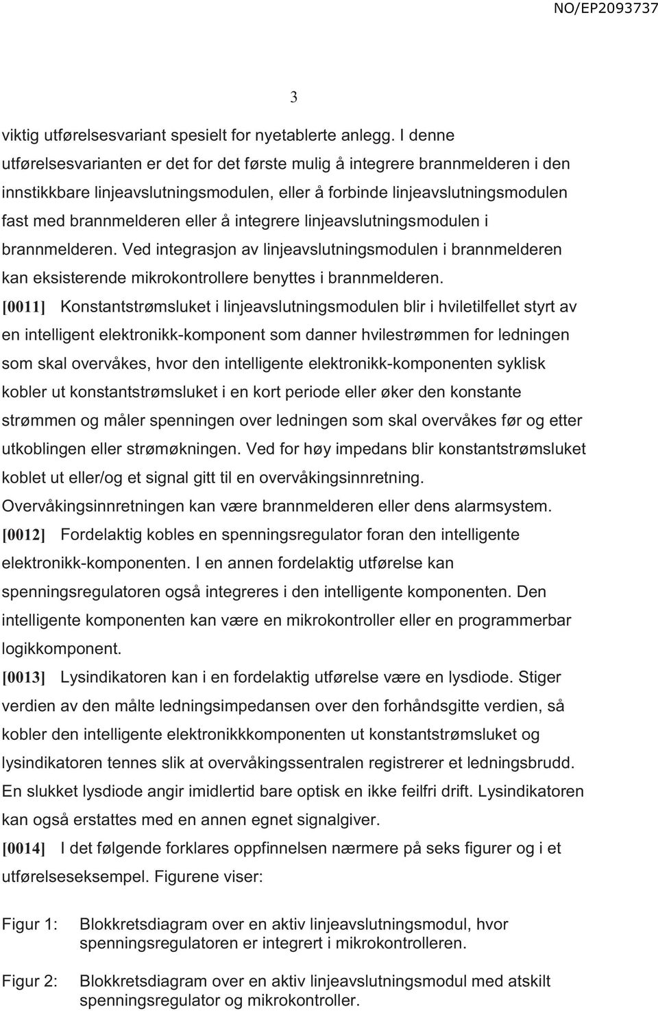 integrere linjeavslutningsmodulen i brannmelderen. Ved integrasjon av linjeavslutningsmodulen i brannmelderen kan eksisterende mikrokontrollere benyttes i brannmelderen.