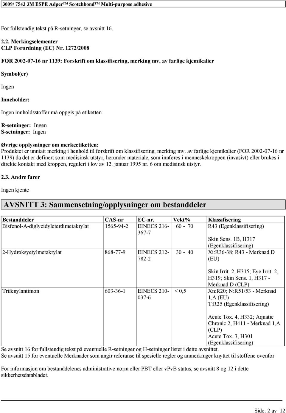 R-setninger: Ingen S-setninger: Ingen Øvrige opplysninger om merkeetiketten: Produktet er unntatt merking i henhold til forskrift om, merking mv.