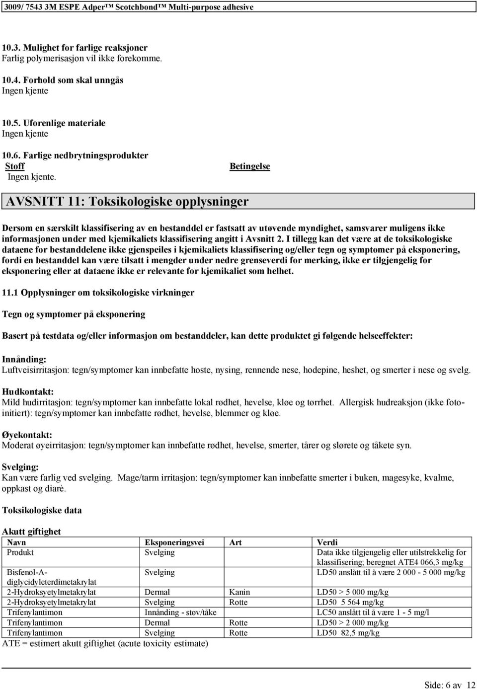 Betingelse AVSNITT 11: Toksikologiske opplysninger Dersom en særskilt av en bestanddel er fastsatt av utøvende myndighet, samsvarer muligens ikke informasjonen under med kjemikaliets angitt i Avsnitt