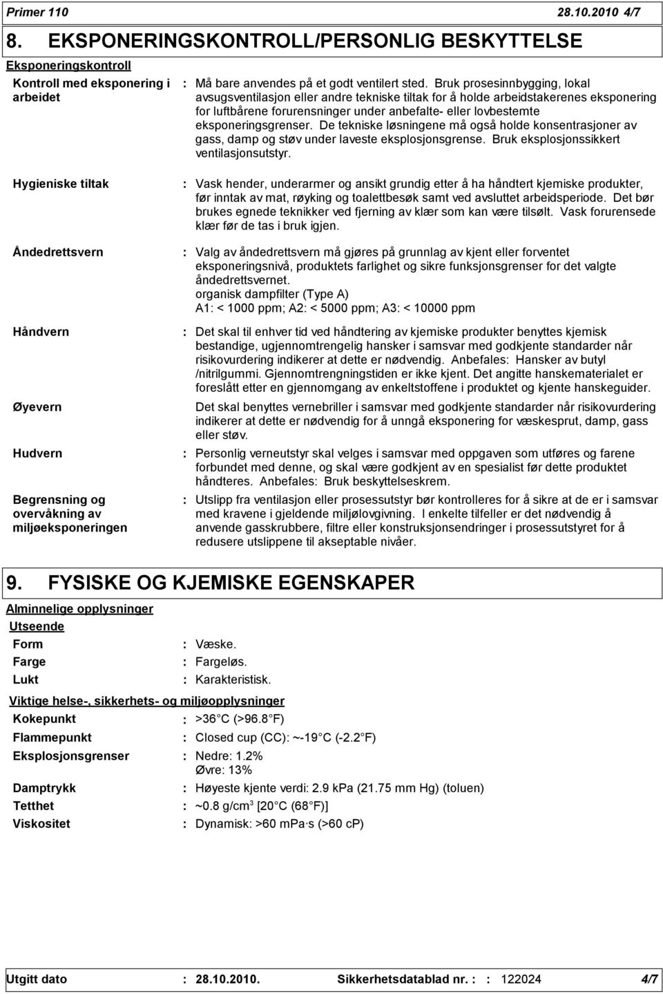 eksponeringsgrenser. De tekniske løsningene må også holde konsentrasjoner av gass, damp og støv under laveste eksplosjonsgrense. Bruk eksplosjonssikkert ventilasjonsutstyr.