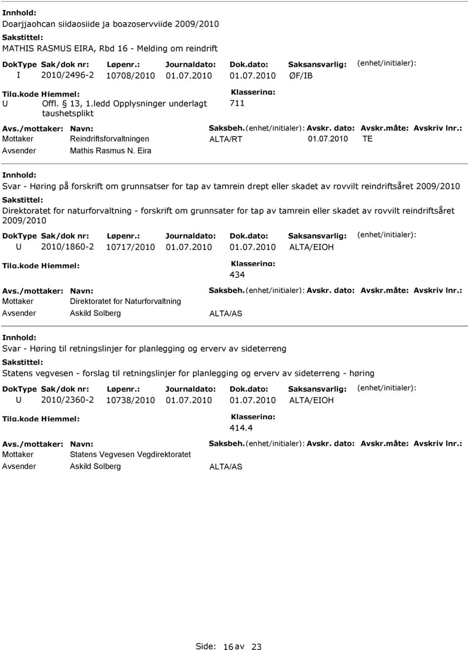 tamrein eller skadet av rovvilt reindriftsåret 2009/2010 2010/1860-2 10717/2010 434 Mottaker Direktoratet for Naturforvaltning Askild Solberg ALTA/AS Svar - Høring til retningslinjer for