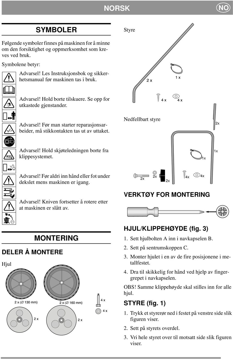 Nedfellbart styre x Advarsel! Hold skjøteledningen borte fra klippesystemet. x x Advarsel! Før aldri inn hånd eller fot under dekslet mens maskinen er igang. x x x x x Advarsel!