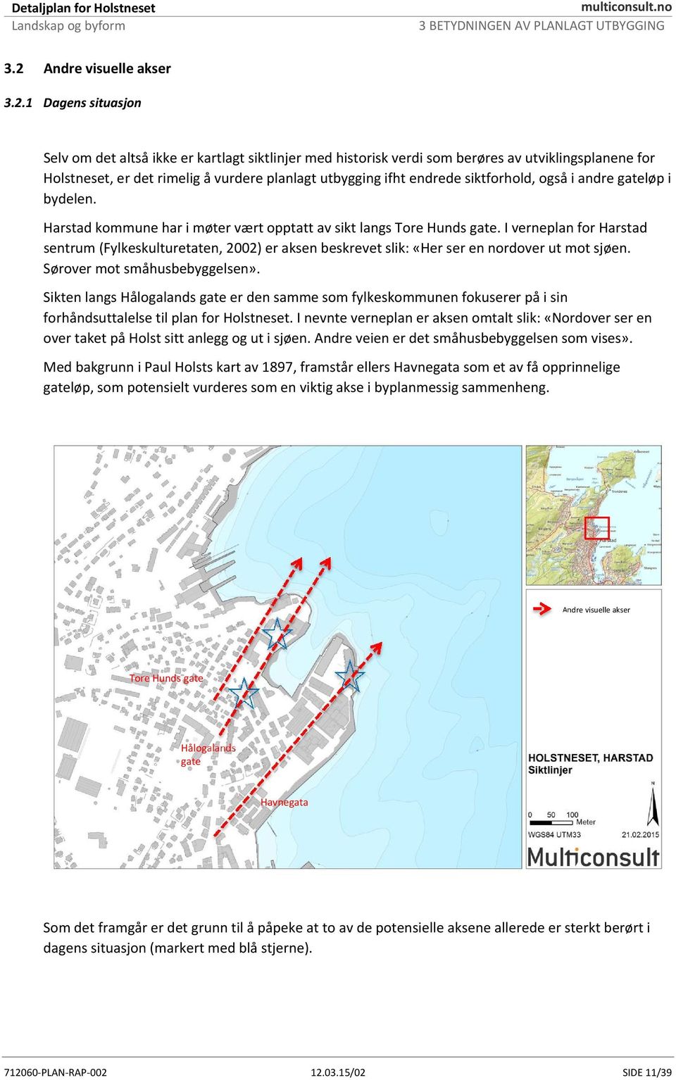 I verneplan for Harstad sentrum (Fylkeskulturetaten, 2002) er aksen beskrevet slik: «Her ser en nordover ut mot sjøen. Sørover mot småhusbebyggelsen».