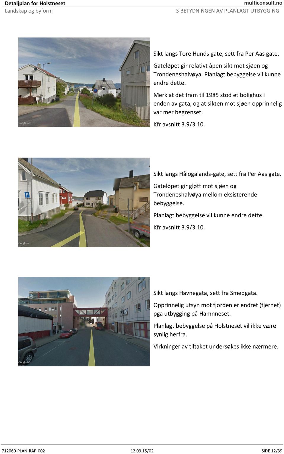Gateløpet gir gløtt mot sjøen og Trondeneshalvøya mellom eksisterende bebyggelse. Planlagt bebyggelse vil kunne endre dette. Kfr avsnitt 3.9/3.10. Sikt langs Havnegata, sett fra Smedgata.