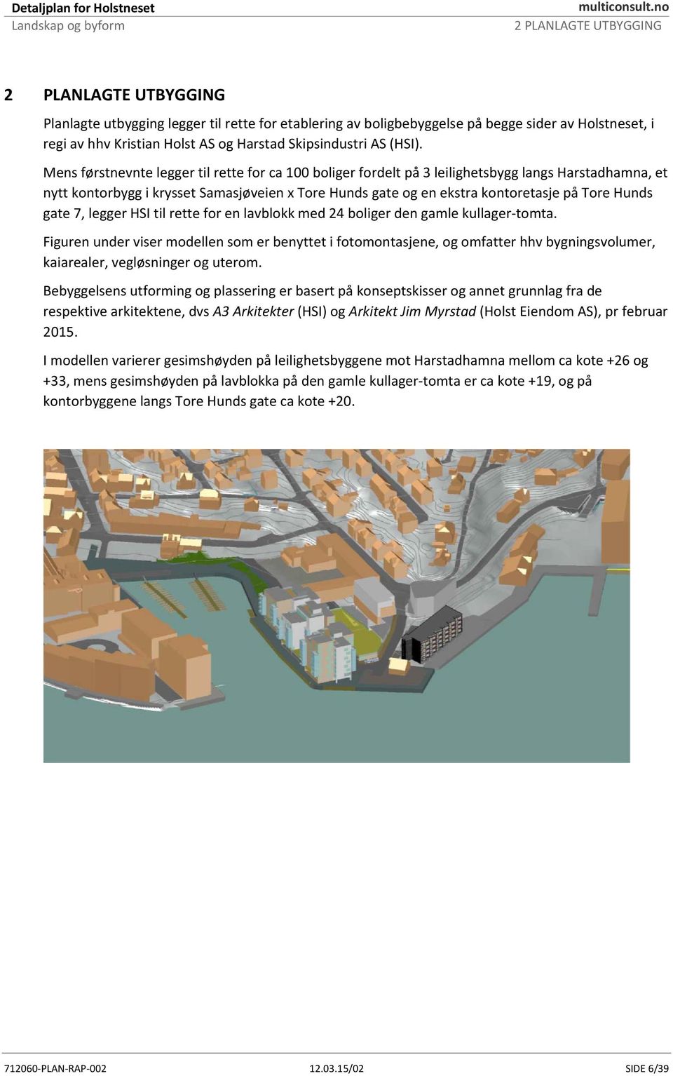 Mens førstnevnte legger til rette for ca 100 boliger fordelt på 3 leilighetsbygg langs Harstadhamna, et nytt kontorbygg i krysset Samasjøveien x Tore Hunds gate og en ekstra kontoretasje på Tore