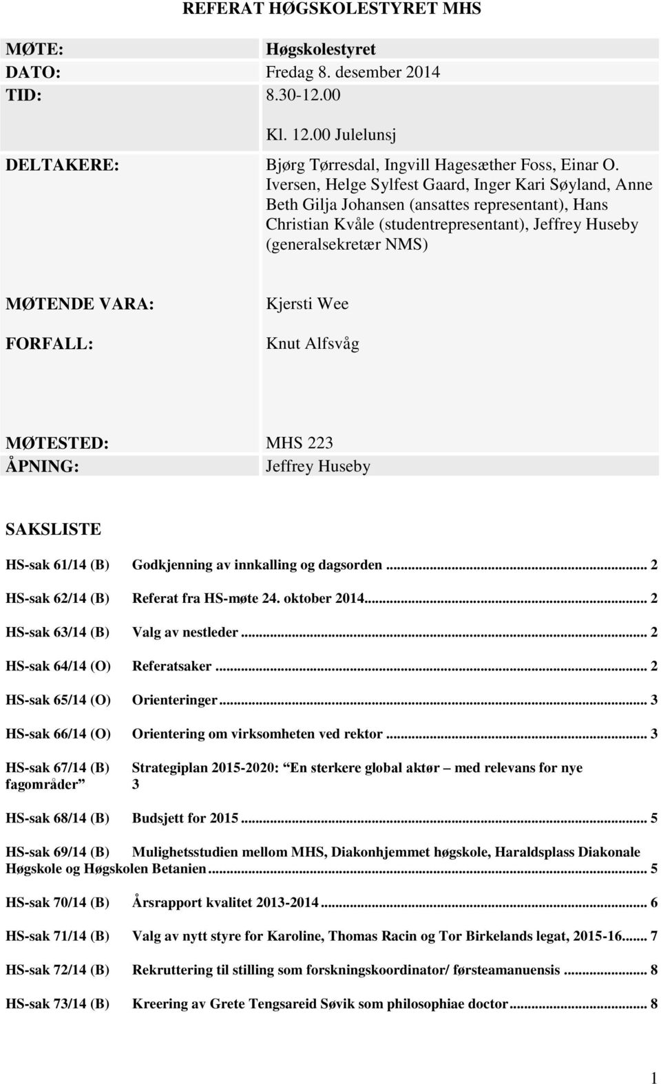 FORFALL: Kjersti Wee Knut Alfsvåg MØTESTED: ÅPNING: MHS 223 Jeffrey Huseby SAKSLISTE HS-sak 61/14 (B) Godkjenning av innkalling og dagsorden... 2 HS-sak 62/14 (B) Referat fra HS-møte 24. oktober 2014.