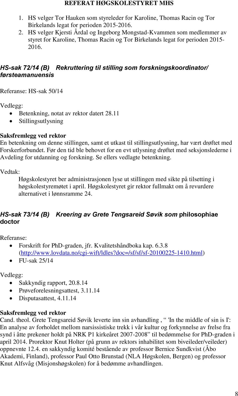 HS-sak 72/14 (B) Rekruttering til stilling som forskningskoordinator/ førsteamanuensis Referanse: HS-sak 50/14 Betenkning, notat av rektor datert 28.