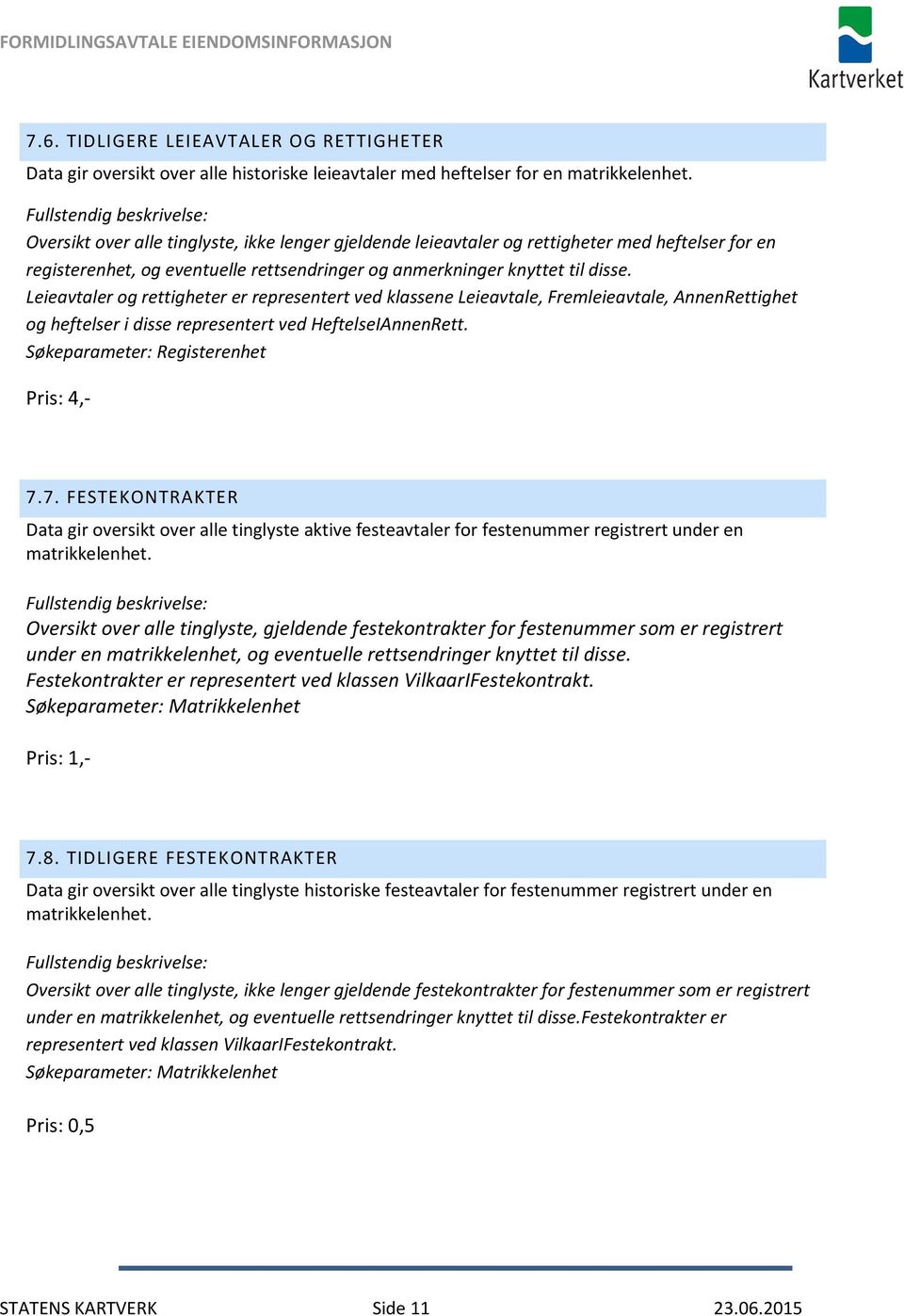 Leieavtaler og rettigheter er representert ved klassene Leieavtale, Fremleieavtale, AnnenRettighet og heftelser i disse representert ved HeftelseIAnnenRett. Søkeparameter: Registerenhet Pris: 4,- 7.