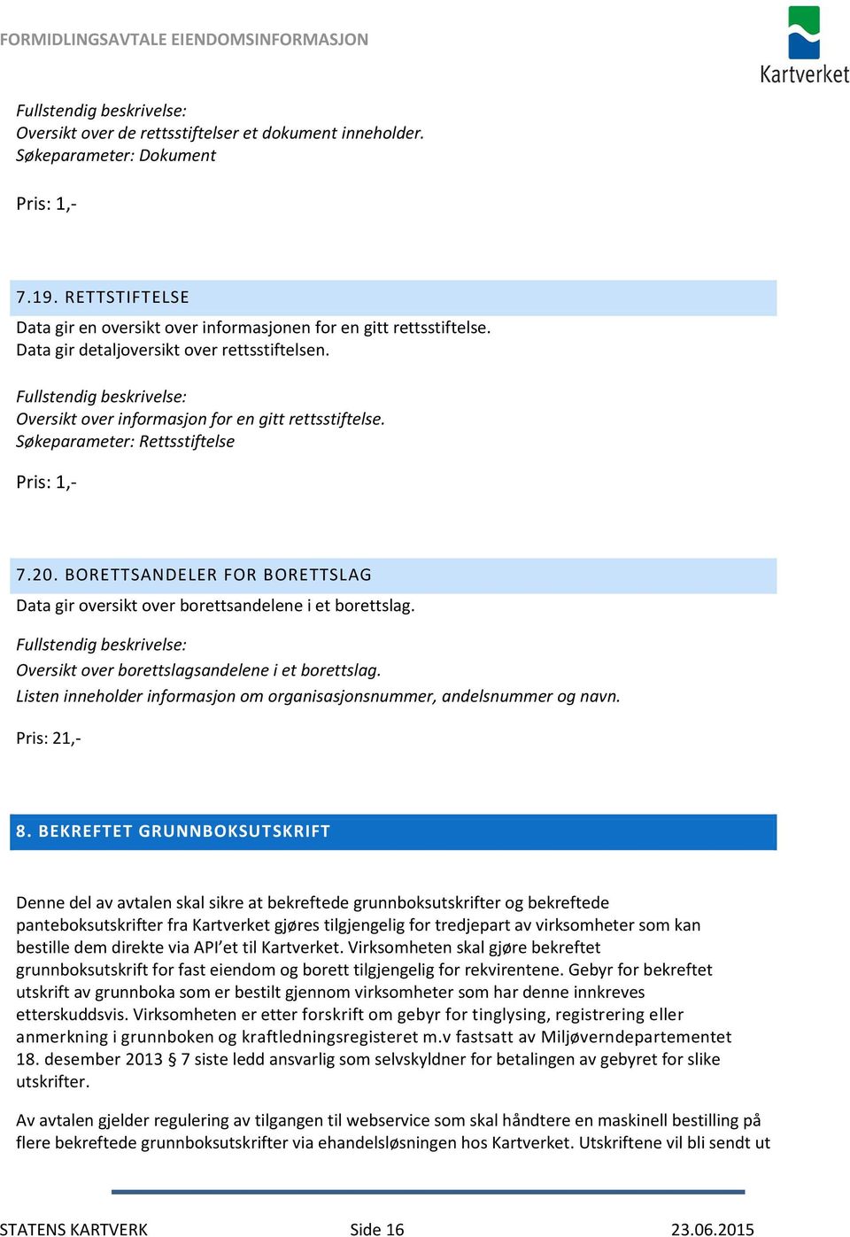 BORETTSANDELER FOR BORETTSLAG Data gir oversikt over borettsandelene i et borettslag. Oversikt over borettslagsandelene i et borettslag.