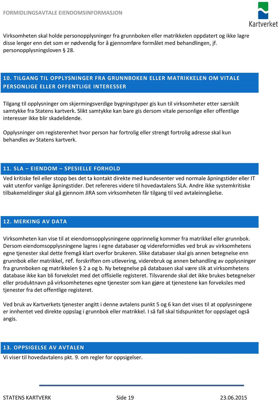 TILGANG TIL OPPLYSNINGER FRA GRUNNBOKEN ELLER MATRIKKELEN OM VITALE PERSONLIGE ELLER OFFENTLIGE INTERESSER Tilgang til opplysninger om skjermingsverdige bygningstyper gis kun til virksomheter etter