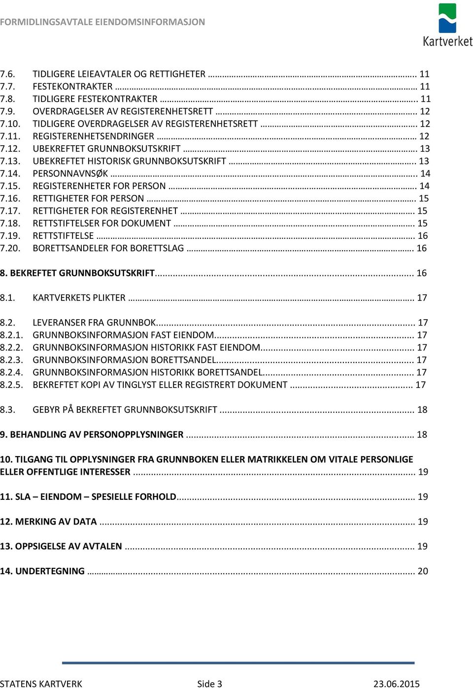 15. REGISTERENHETER FOR PERSON. 14 7.16. RETTIGHETER FOR PERSON. 15 7.17. RETTIGHETER FOR REGISTERENHET. 15 7.18. RETTSTIFTELSER FOR DOKUMENT. 15 7.19. RETTSTIFTELSE. 16 7.20.