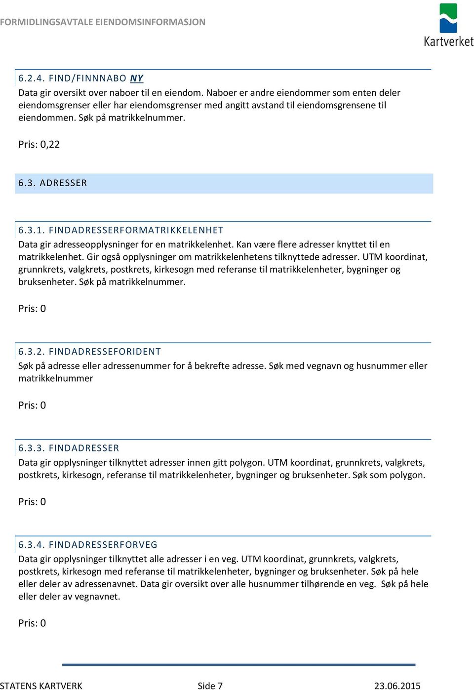 FINDADRESSERFORMATRIKKELENHET Data gir adresseopplysninger for en matrikkelenhet. Kan være flere adresser knyttet til en matrikkelenhet.