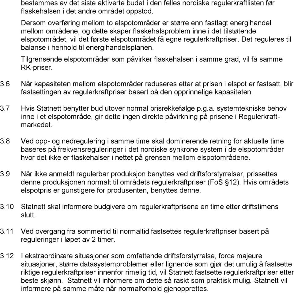 egne regulerkraftpriser. Det reguleres til balanse i henhold til energihandelsplanen. Tilgrensende elspotområder som påvirker flaskehalsen i samme grad, vil få samme RK-priser. 3.