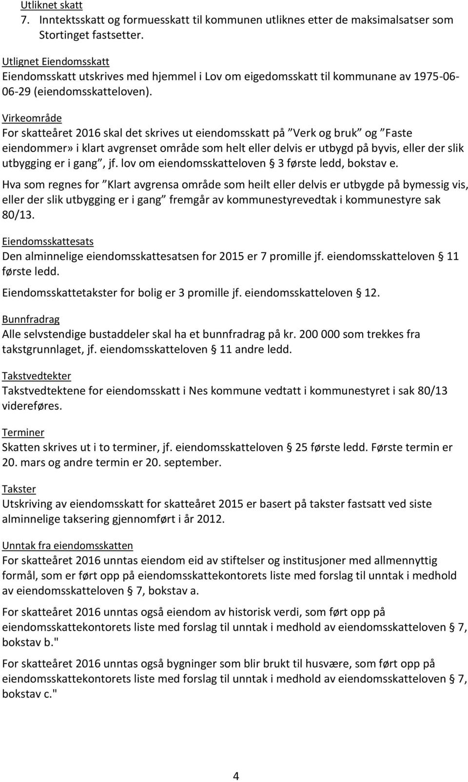 Virkeområde For skatteåret 2016 skal det skrives ut eiendomsskatt på Verk og bruk og Faste eiendommer» i klart avgrenset område som helt eller delvis er utbygd på byvis, eller der slik utbygging er i