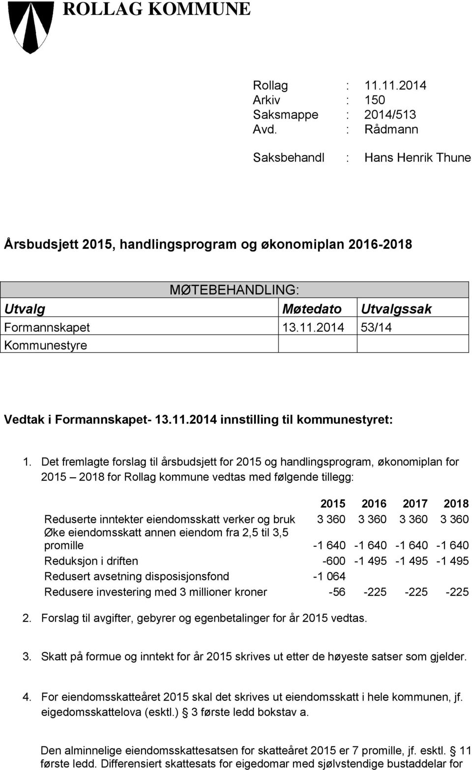 2014 53/14 Kommunestyre Vedtak i Formannskapet- 13.11.2014 innstilling til kommunestyret: 1.