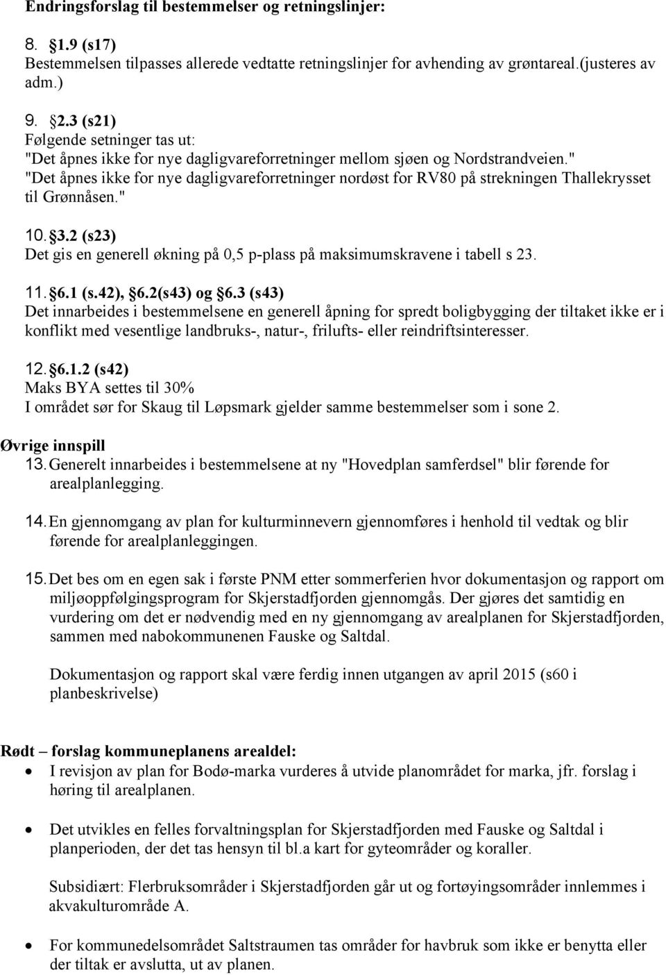 " "Det åpnes ikke for nye dagligvareforretninger nordøst for RV80 på strekningen Thallekrysset til Grønnåsen." 10. 3.