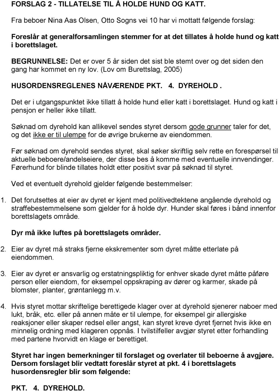 BEGRUNNELSE: Det er over 5 år siden det sist ble stemt over og det siden den gang har kommet en ny lov. (Lov om Burettslag, 2005) HUSORDENSREGLENES NÅVÆRENDE PKT. 4. DYREHOLD.