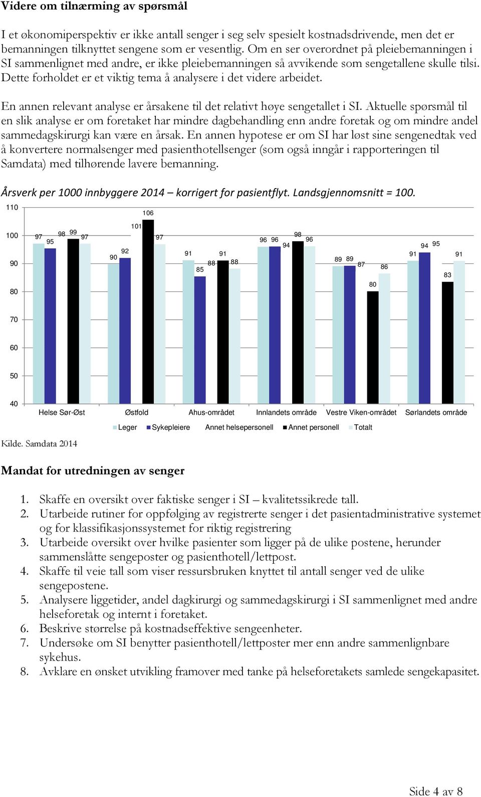 Dette forholdet er et viktig tema å analysere i det videre arbeidet. En annen relevant analyse er årsakene til det relativt høye sengetallet i SI.