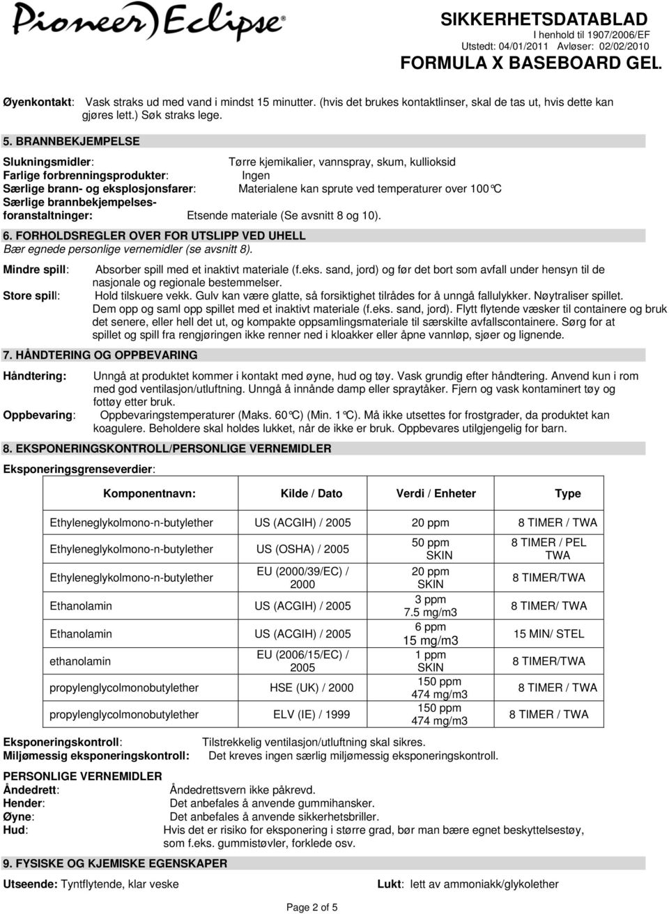 100 C Særlige brannbekjempelsesforanstaltninger: Etsende materiale (Se avsnitt 8 og 10). 6. FORHOLDSREGLER OVER FOR UTSLIPP VED UHELL Bær egnede personlige vernemidler (se avsnitt 8).